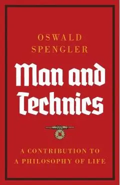 Man and Technics: A Contribution to a Philosophy of Life - Oswald Spengler