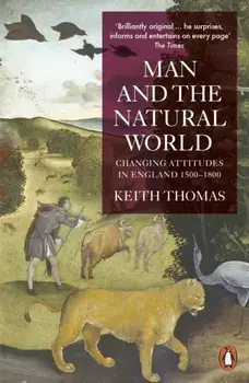 Man and the Natural World. Changing Attitudes in England 1500-1800, Paperback/Keith Thomas