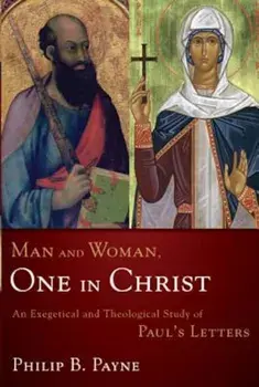 Man and Woman, One in Christ: An Exegetical and Theological Study of Paul's Letters, Paperback/Philip Barton Payne