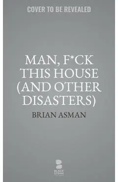 Man, F*ck This House (and Other Disasters) - Brian Asman