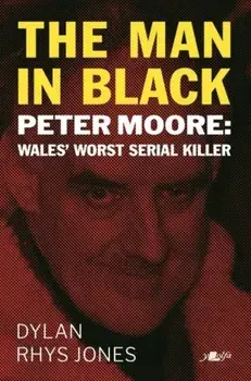 Man in Black, The - Peter Moore - Wales' Worst Serial Killer, Paperback/Dylan Rhys Jones