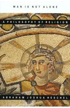 Man Is Not Alone: A Philosophy of Religion - Abraham Joshua Heschel