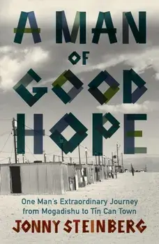 Man of Good Hope. One Man's Extraordinary Journey from Mogadishu to Tin Can Town, Paperback/Jonny Steinberg