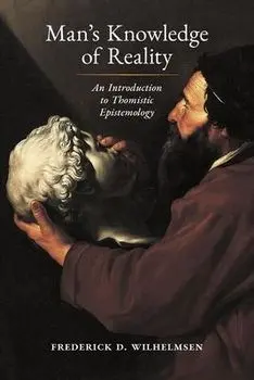 Man's Knowledge of Reality: An Introduction to Thomistic Epistemology, Paperback/Frederick D. Wilhelmsen