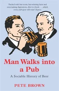 Man Walks Into a Pub: A Sociable History of Beer, Paperback/Pete Brown
