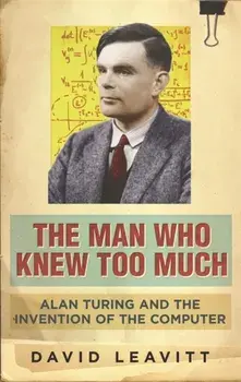 Man Who Knew Too Much. Alan Turing and the invention of computers, Paperback/David Leavitt