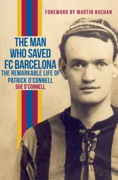 Man Who Saved FC Barcelona. The Remarkable Life of Patrick O'Connell, Paperback/Sue O'Connell