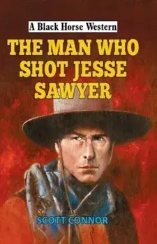 Man Who Shot Jesse Sawyer, Hardback/Scott Connor