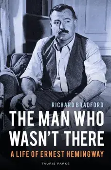 Man Who Wasn't There. A Life of Ernest Hemingway, Paperback/Professor Richard Bradford