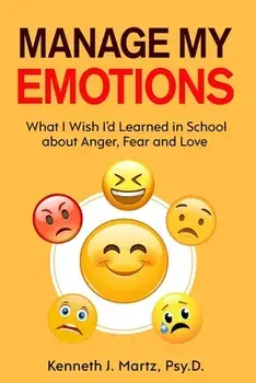 Manage My Emotions: What I Wish I'd Learned in School about Anger, Fear and Love, Paperback/Kenneth Martz