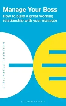 Manage Your Boss. How to build a great working relationship with your manager, Unabridged ed, Paperback/***