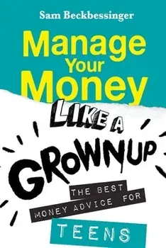 Manage Your Money Like a Grownup: The best money advice for Teens, Paperback/Sam Beckbessinger