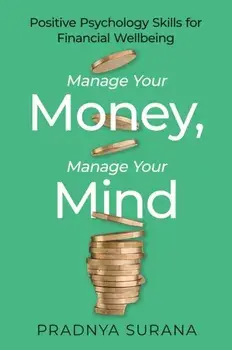 Manage Your Money, Manage Your Mind. Positive Psychology Skills for Financial Wellbeing, Paperback/Dr Pradnya Surana