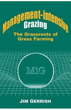Management-Intensive Grazing: The Grassroots of Grass Farming - Jim Gerrish
