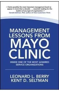 Management Lessons from Mayo Clinic: Inside One of the World - Leonard L Berry