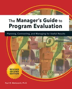 Manager's Guide to Program Evaluation: 2nd Edition: Planning, Contracting, & Managing for Useful Results, Paperback/Paul W. Mattessich