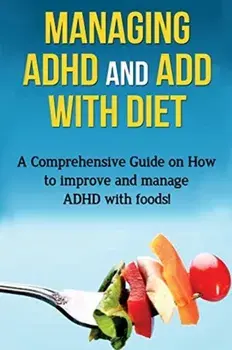 Managing ADHD and ADD with Diet: A comprehensive guide on how to improve and manage ADHD with foods!, Paperback/James Parkinson