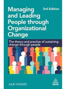 Managing and Leading People through Organizational Change. The Theory and Practice of Sustaining Change through People, 3 Revised edition, Paperback/Professor Julie Hodges