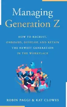 Managing Generation Z: How to Recruit, Onboard, Develop, and Retain the Newest Generation in the Workplace, Paperback/Robin Paggi
