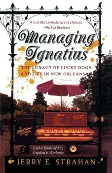 Managing Ignatius: The Lunacy of Lucky Dogs and Life in New Orleans, Paperback/Jerry Strahan