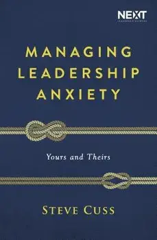 Managing Leadership Anxiety: Yours and Theirs, Paperback/Steve Cuss