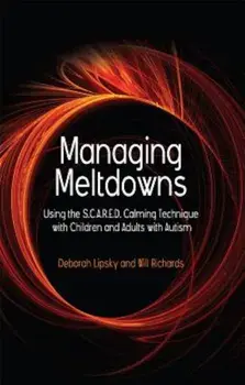 Managing Meltdowns: Using the S.C.A.R.E.D. Calming Technique with Children and Adults with Autism, Paperback/Hope Richards