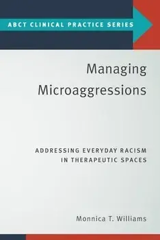 Managing Microaggressions: Addressing Everyday Racism in Therapeutic Spaces, Paperback/Monnica T. Williams