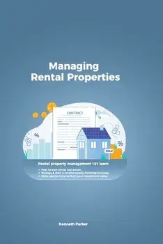 Managing Rental Properties - rental property management 101 learn how to own rental real estate, manage & start a rental property investing business./Kenneth Parker