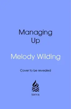 Managing Up. How to Get What You Need from the People in Charge, Paperback/Melody Wilding