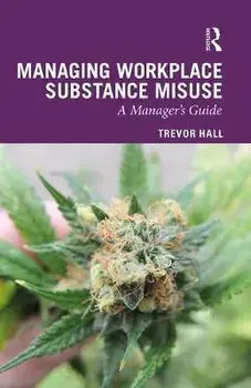 Managing Workplace Substance Misuse. A Guide for Professionals, Hardback/Trevor Hall