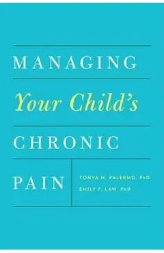 Managing Your Child's Chronic Pain - Tonya M. Palermo