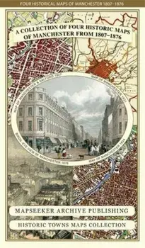 Manchester 1650 - 1876 - Fold Up Map featuring William Swire's Plan of Manchester and Environs 1824, Sheet Map/Mapseeker Publishing Ltd.