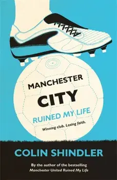 Manchester City Ruined My Life, Paperback/Colin Shindler