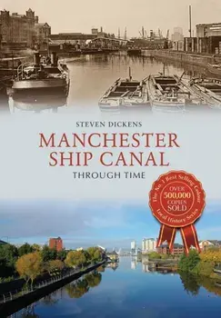 Manchester Ship Canal Through Time, Paperback/Steven Dickens