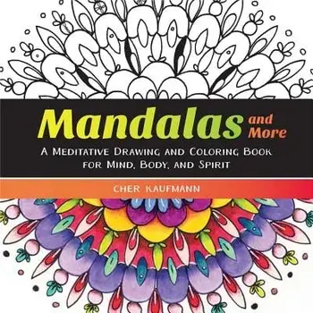 Mandalas and More: A Meditative Drawing and Coloring Book for Mind, Body, and Spirit, Paperback/Cher Kaufmann