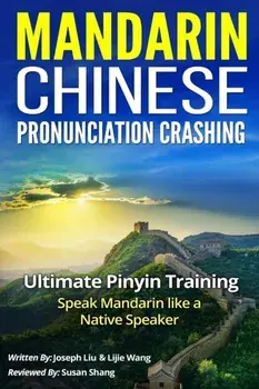 Mandarin Chinese Pronunciation Crashing: Ultimate Pinyin Training--Speaking Mandarin Like a Native Speaker, Paperback/Lijie Wang