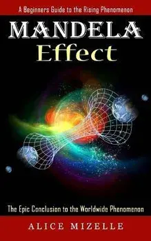 Mandela Effect: A Beginners Guide to the Rising Phenomenon (The Epic Conclusion to the Worldwide Phenomenon), Paperback/Alice Mizelle