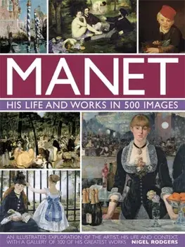 Manet: His Life and Work in 500 Images, Hardback/Nigel Rodgers