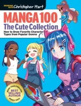 Manga 100: The Cute Collection. How to Draw Your Favorite Character Types from Popular Genres, Paperback/Christopher Hart