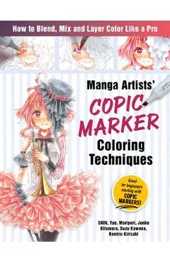 Manga Artists Copic Marker Coloring Techniques: Learn How to Blend, Mix and Layer Color Like a Pro - Shin