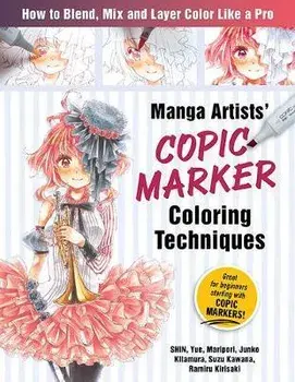 Manga Artists Copic Marker Coloring Techniques: Learn How to Blend, Mix and Layer Color Like a Pro, Paperback/***