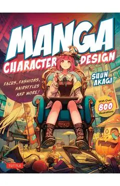 Manga Character Design: Faces, Fashions, Hairstyles and More! (with Over 800 Illustrations) - Shun Akagi