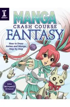 Manga Crash Course Fantasy: How to Draw Anime and Manga, Step by Step - Mina Petrovic