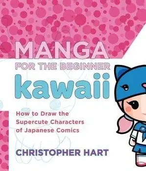 Manga for the Beginner Kawaii: How to Draw the Supercute Characters of Japanese Comics, Paperback/Christopher Hart
