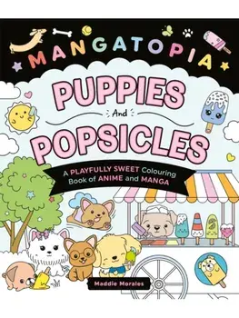 Mangatopia Puppies and Popsicles. A Playfully Sweet Colouring Book of Anime and Manga, Paperback/Maddie Morales