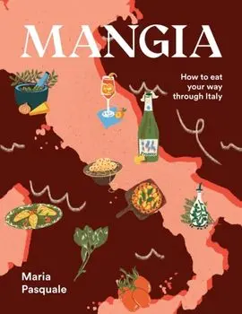 Mangia. How to eat your way through Italy, Hardback/Maria Pasquale