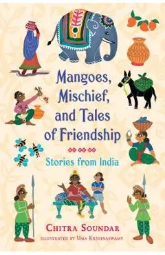 Mangoes, Mischief, and Tales of Friendship: Stories from India - Chitra Soundar