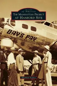 Manhattan Project at Hanford Site, Hardcover/Elizabeth Toomey