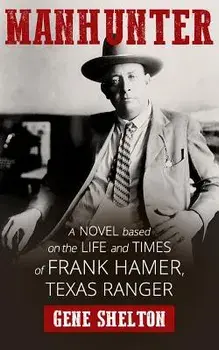 Manhunter: A Novel Based on the Life and Times of Frank Hamer, Texas Ranger, Paperback/Gene Shelton