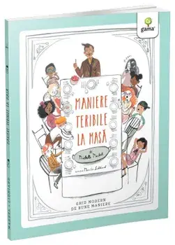 Maniere teribile la masa. Ghid modern de bune maniere/Michelle Markel